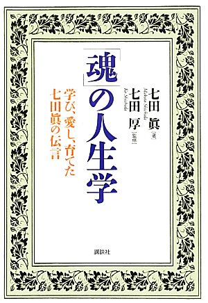 「魂」の人生学 学び、愛し、育てた七田眞の伝言