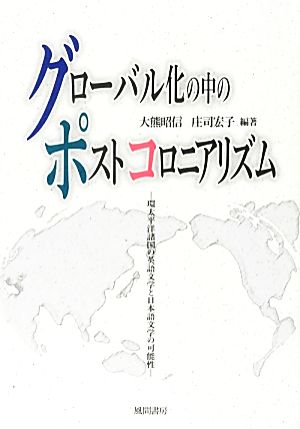 グローバル化の中のポストコロニアリズム 環太平洋諸国の英語文学と日本語文学の可能性