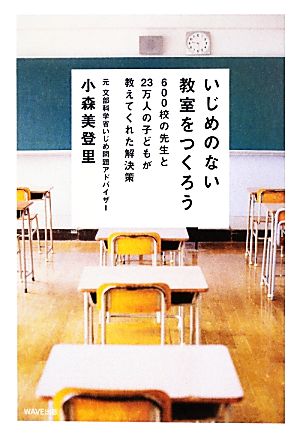 いじめのない教室をつくろう600校の先生と23万人の子どもが教えてくれた解決策