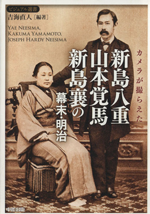 カメラが撮らえた新島八重・山本覚馬・新島襄の幕末・明治 ビジュアル選書