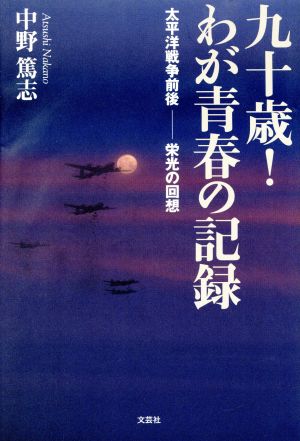 九十歳！わが青春の記録 太平洋戦争前後-栄光の回想