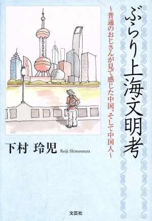 ぶらり上海文明考 普通のおじさんが見て感じた中国、そして中国人