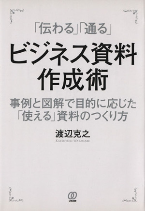 「伝わる」「通る」ビジネス資料作成術 事例と図解で目的に応じた「使える」資料のつくり方