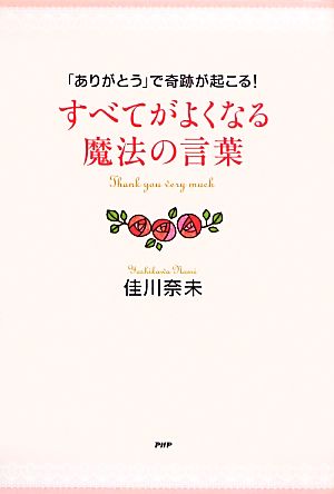 すべてがよくなる魔法の言葉 「ありがとう」で奇跡が起こる！