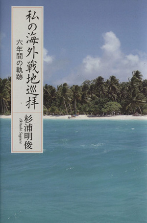 私の海外戦地巡拝 六年間の軌跡