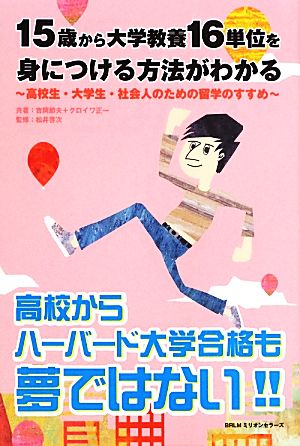 高校からハーバード大学合格も夢ではない!! 15歳から大学教養16単位を身につける方法がわかる 高校生・大学生・社会人のための留学のすすめ