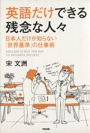 英語だけできる残念な人々 日本人だけが知らない「世界基準」の仕事術