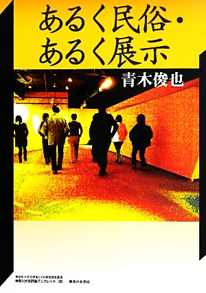 あるく民俗・あるく展示 神奈川大学21世紀COE研究成果叢書神奈川大学評論ブックレット