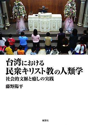 台湾における民衆キリスト教の人類学 社会的文脈と癒しの実践