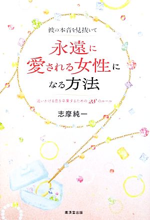 彼の本音を見抜いて永遠に愛される女性になる方法 追いかける恋を卒業するための28のルール