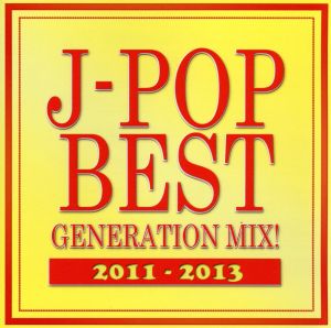 J-POP BEST GENERATION MIX！2011-2013