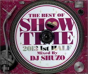 THE BEST OF SHOW TIME 2013 1ST HALF～Mixed By DJ SHUZO
