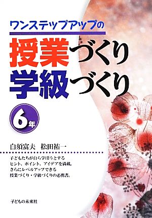 ワンステップアップの授業づくり学級づくり 6年