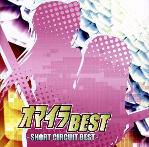 オマイラBEST SHORT CIRCUIT BEST