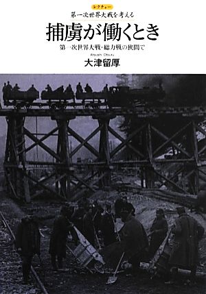 捕虜が働くとき 第一次世界大戦・総力戦の狭間で レクチャー第一次世界大戦を考える