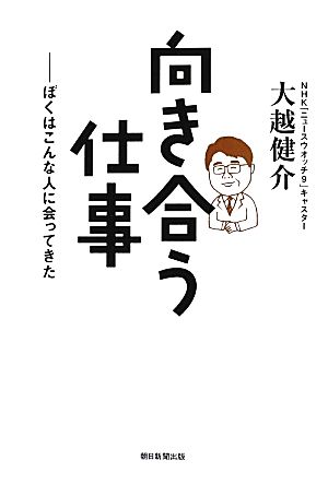 向き合う仕事 ぼくはこんな人に会ってきた