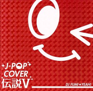 J-POP カバー伝説Ⅴ mixed by DJ FUMI★YEAH！
