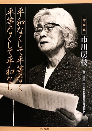 平和なくして平等なく平等なくして平和なし 写真集市川房枝