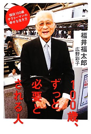 100歳、ずっと必要とされる人 現役100歳サラリーマンの幸せな生き方