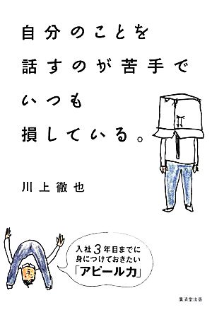 自分のことを話すのが苦手でいつも損している。 入社3年目までに身につけておきたい「アピール力」