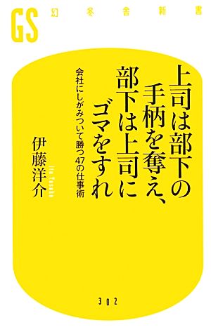 上司は部下の手柄を奪え、部下は上司にゴマをすれ 会社にしがみついて勝つ47の仕事術 幻冬舎新書