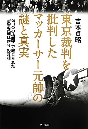 東京裁判を批判したマッカーサー元帥の謎と真実 GHQの検閲下で報じられた「東京裁判は誤り」の真相