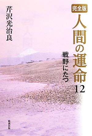 完全版 人間の運命(12) 戦野にたつ