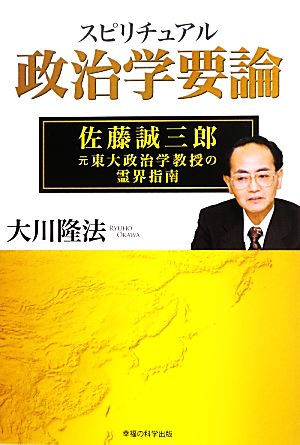 スピリチュアル政治学要論 佐藤誠三郎・元東大政治学教授の霊界指南