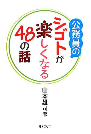 公務員のシゴトが楽しくなる48の話