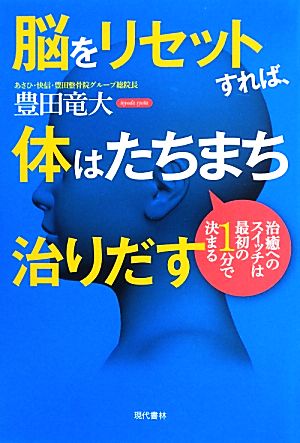 脳をリセットすれば、体はたちまち治りだす 治療へのスイッチは最初の1分で決まる