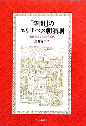 「空間」のエリザベス朝演劇 劇作家たちの初期近代