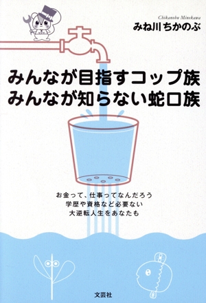 みんなが目指すコップ族 みんなが知らない蛇口族 お金って、仕事ってなんだろう 学歴や資格など必要ない大逆転人生をあなたも