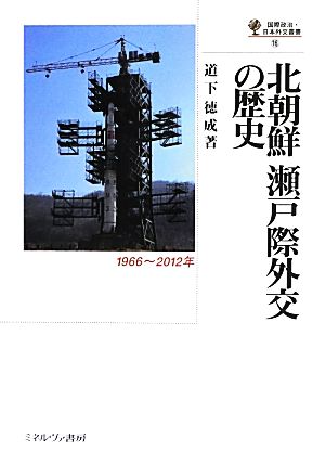 北朝鮮瀬戸際外交の歴史1966～2012年国際政治・日本外交叢書
