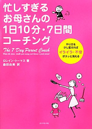 忙しすぎるお母さんの1日10分・7日間コーチング やり方を少し変えればイライラ・不安がスッと消える