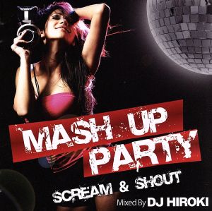 MASH UP PARTY-SCREAM&SHOUT-Mixed by DJ HIROKI