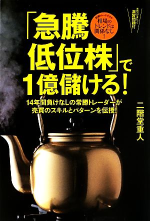 「急騰低位株」で1億儲ける！ 14年間負けなしの常勝トレーダーが売買のスキルとパターンを伝授！