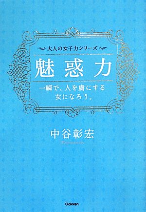 魅惑力 一瞬で人を虜にする女になろう。 大人の女子力シリーズ