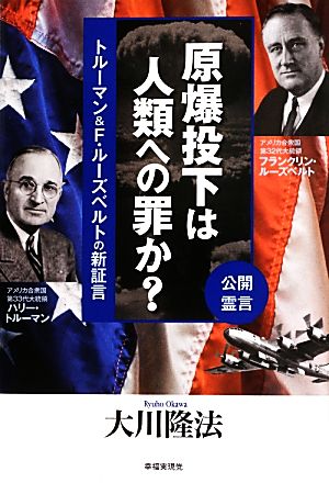 原爆投下は人類への罪か？ 公開霊言トルーマン&F・ルーズベルトの新証言