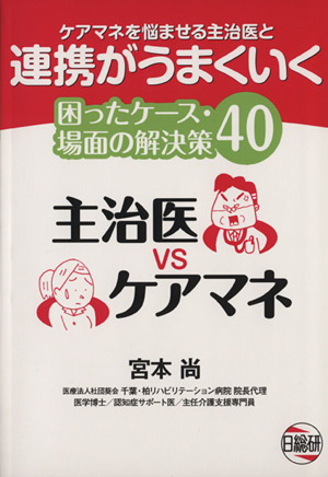 ケアマネを悩ませる主治医と連携がうまくいく 困ったケース・40場面の解決策