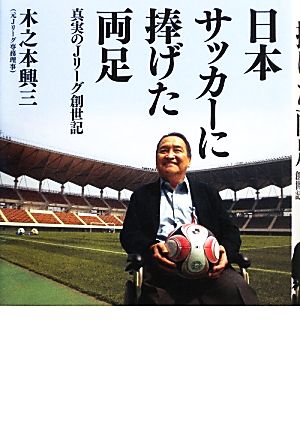 日本サッカーに捧げた両足真実のJリーグ創世記