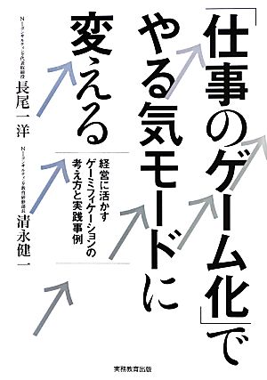 「仕事のゲーム化」でやる気モードに変える 経営に活かすゲーミフィケーションの考え方と実践事例