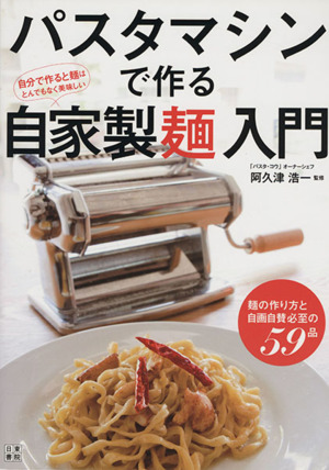 パスタマシンで作る自家製麺入門 麺の作り方と自画自賛必至の59品