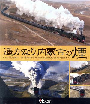 遥かなり内蒙古の煙 ～中国内蒙古 集通鉄路を疾走する前進形蒸気機関車～(Blu-ray Disc)