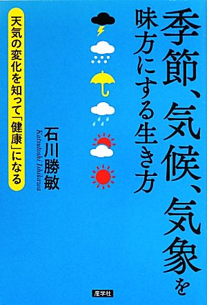 季節、気候、気象を味方にする生き方 天気の変化を知って「健康」になる