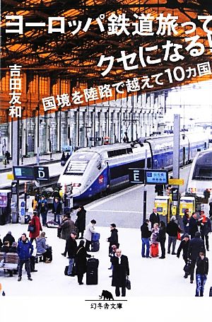 ヨーロッパ鉄道旅ってクセになる！ 国境を陸路で越えて10カ国 幻冬舎文庫