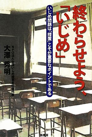 終わらせよう、「いじめ」 いじめ問題は「措置」こそが重要なポイントである