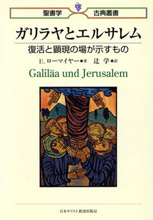 ガリラヤとエルサレム 復活と顕現の場が示すもの 聖書学古典叢書