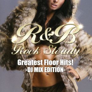 R&B Rock Steady-Greatest Floor Hits！-DJ MIX EDITION