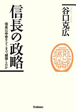 信長の政略 信長は中世をどこまで破壊したか