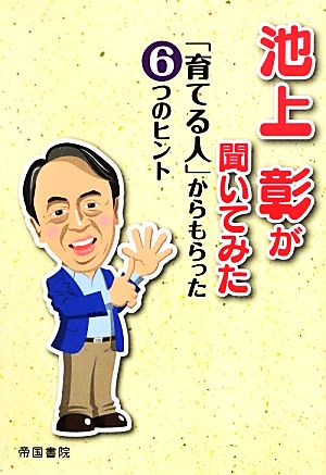 池上彰が聞いてみた 「育てる人」からもらった6つのヒント